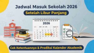 Jadwal Masuk Sekolah 2026 Setelah Libur Panjang, Cek Ketentuannya & Prediksi Kalender Akademik